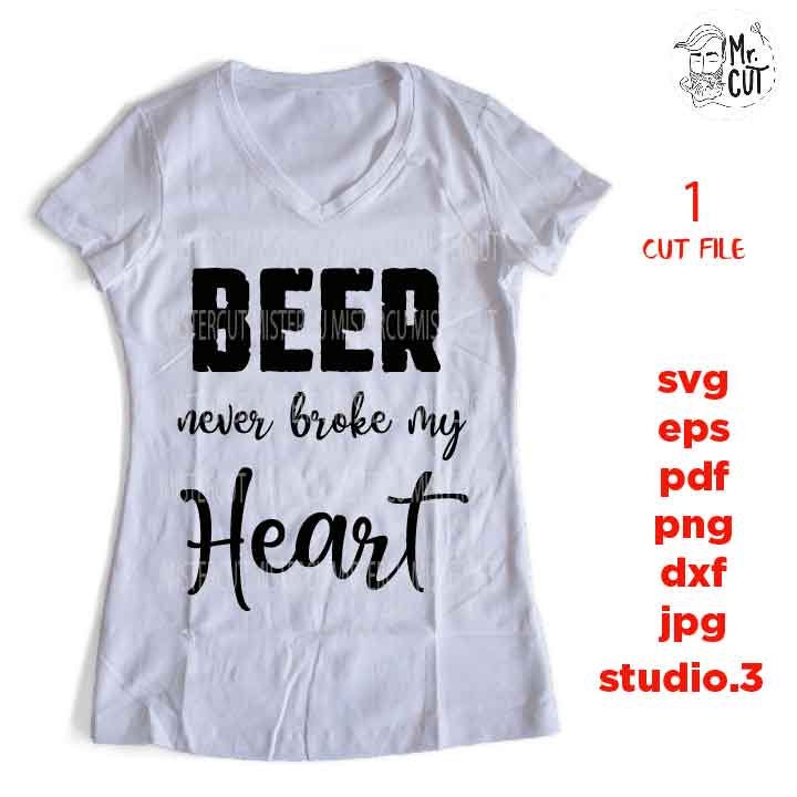 beer Never Broke My Heart svg, dxf, jpg transfer, cut file, Beer svg, Friends svg, Guys, funny t shirt, sign svg, funny saying