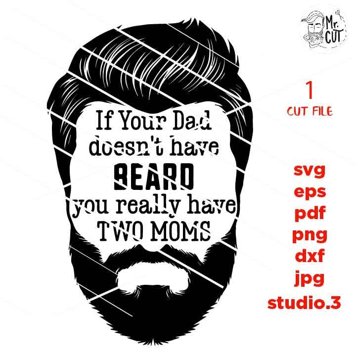 Your Dad Doesn't Have Beard Really Have 2 Moms SVG File, Father's Day, svg, dxf, cut file, jpg mirrored Dad svg,