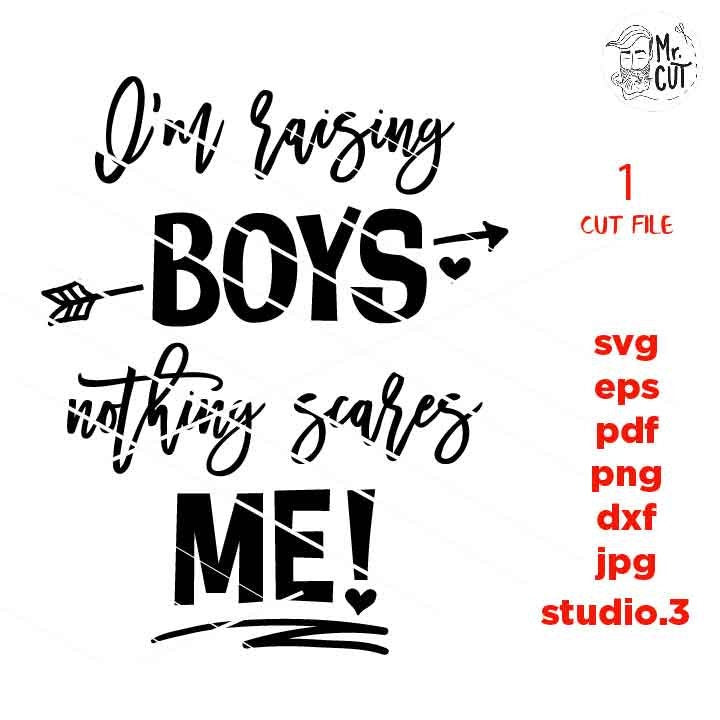 I'm raising boys nothing scares me svg file, dxf, jpg mirrored, eps, cut file, woman shirt Cut File, Funny svg, funny mom shirt, mom of boys