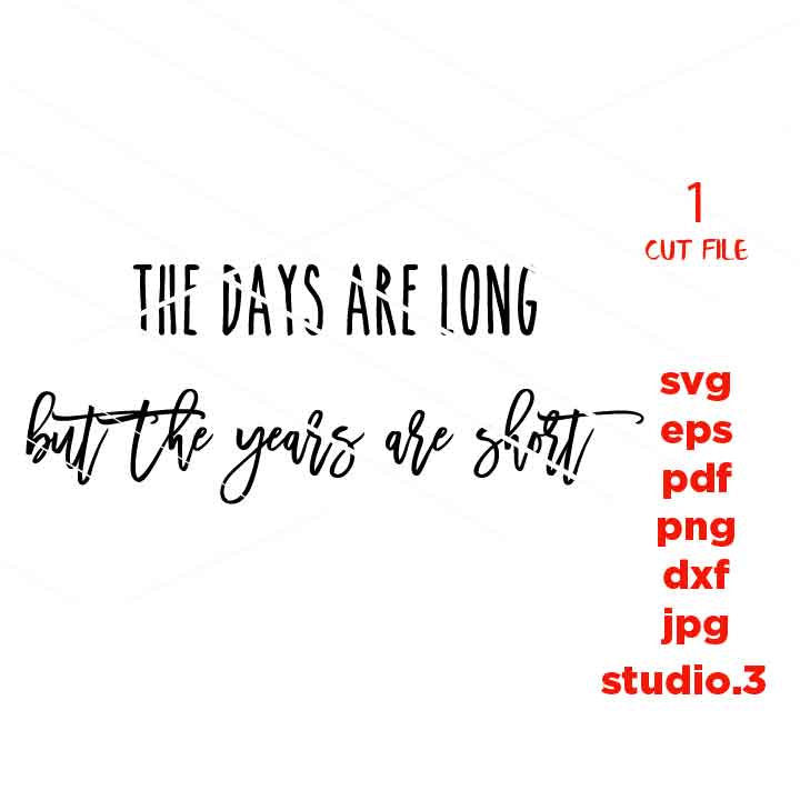 The Days are Long but The Years are Short svg, dxf, jpg mirrored, cut file, Cut File, Motherhood svg, Sign svg, Pregnant Svg, mother svg