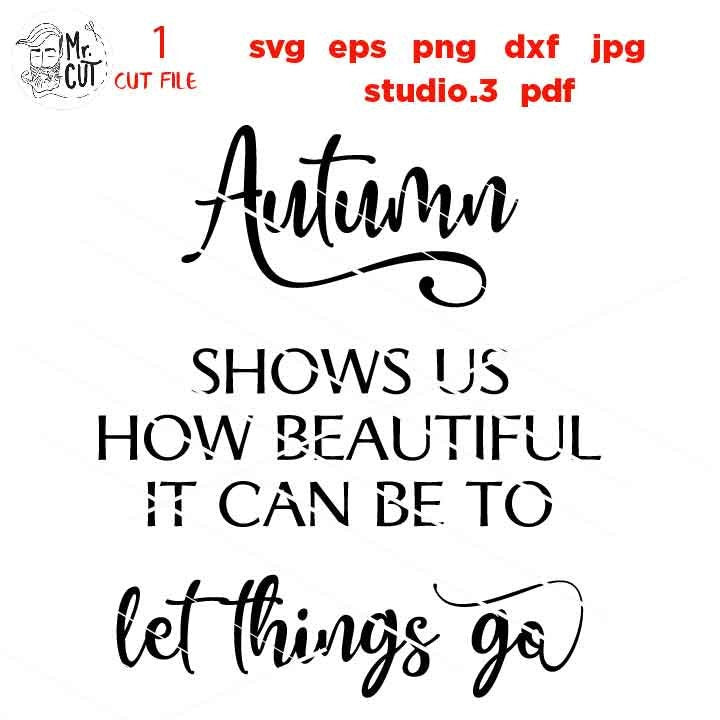 Autumn Shows Us how Beautiful it can be to Let Things Go svg, Autumn svg,svg, DxF, EpS, cut file, jpg mirrored,  Fall Sign svg, Fall svg