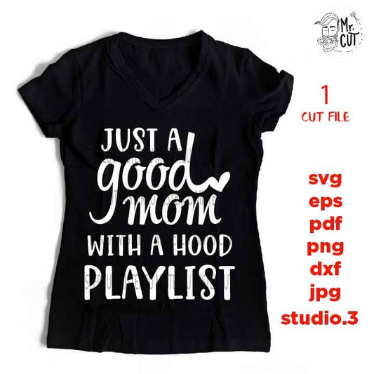 Just A Good Mom With A Hood Playlist SVG, mom svg file, mom playlist Svg, dxf, jpg mirrored, cut file, mother Cut File, family Svg