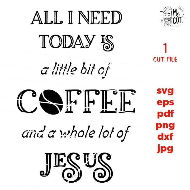 all I need today is a little bit of coffee, coffee Svg, coffee Quote Svg, dxf, jpg transfer, cut file, png, eps, Saying Svg, jesus svg