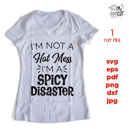 I'm Not A Hot Mess I'm A Spicy Disaster svg, Mom Svg Mom Life dxf, jpg reverse, cut file, SVG Files, Funny Shirt svg, Sarcasm svg