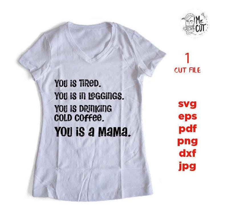 You Is Tired You Is In Leggings You Is Drinking Cold Coffee You Is A Mama, mom Life Svg, dxf, jpg transfer, cut file, png, eps, mother svg