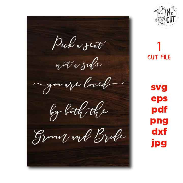 Pick a Seat not a Side You are Loved by Both the Groom and Bride, Wedding Sign, dxf, cut file, png, jpg mirrored, eps, Honeymoon