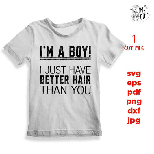 I'M A BOY i just have better hair than you SVG, DxF, EpS, cut file, jpg reverse, Toddler SVG,  Toddler Shirt, Funny Toddler boy Svg