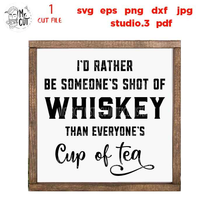 I'd Rather be someone's shot of whiskey than everyone's cup of tea , Drinking, dxf, jpg transfer, Beer svg, funny t shirt, funny saying