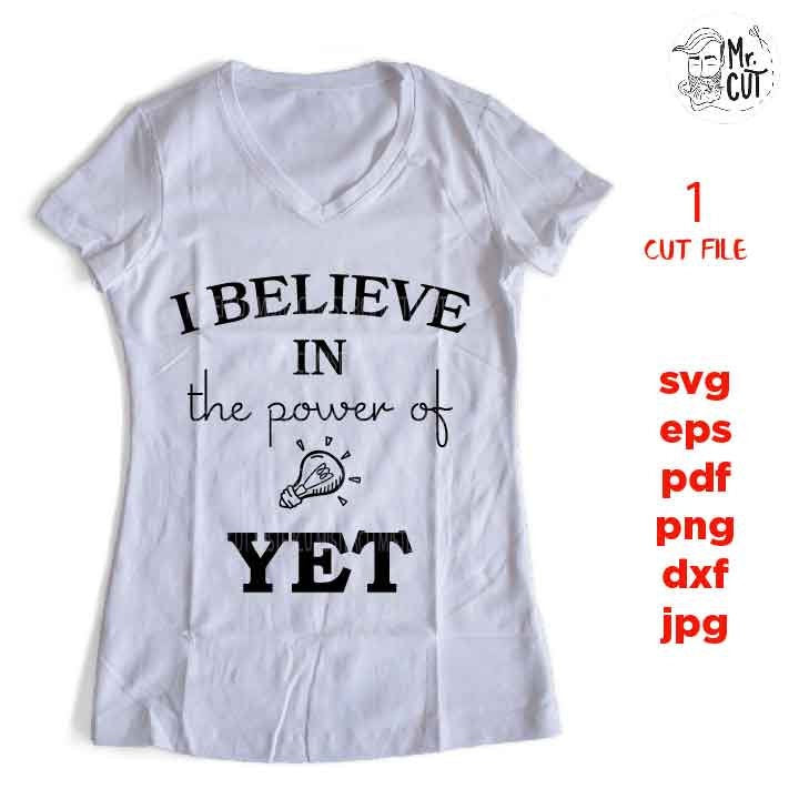 I Believe in the Power of Yet svg, School svg, Teaching svg, teacher dxf, teacher svg, Teacher Shirt, svg, eps, png, jpg mirrored, cut file