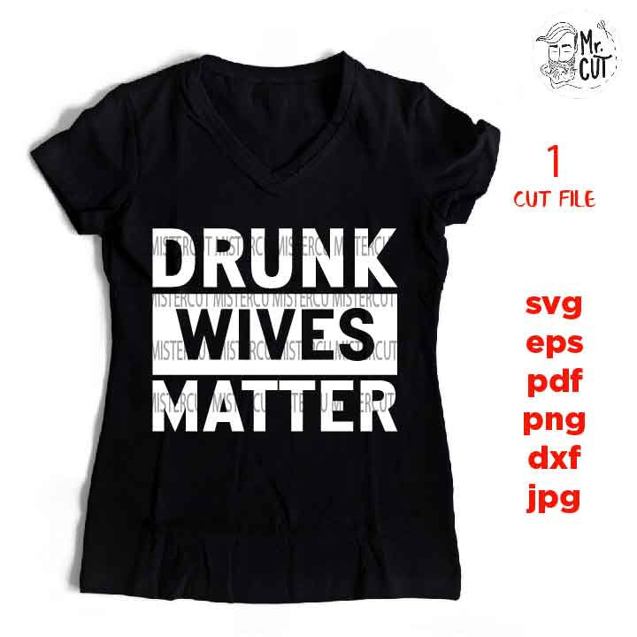 drunk wives matter SVG, dxf, mirrored jpg, funny Wife shirt SVG, SVG File, drunk shirt Svg File, pdf, eps, png, alchool shirt