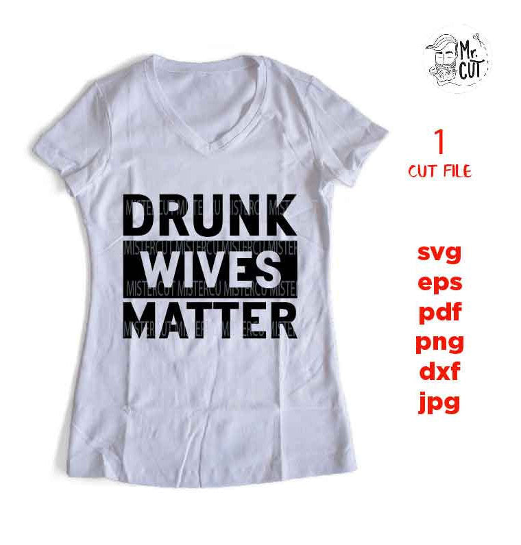 drunk wives matter SVG, dxf, mirrored jpg, funny Wife shirt SVG, SVG File, drunk shirt Svg File, pdf, eps, png, alchool shirt