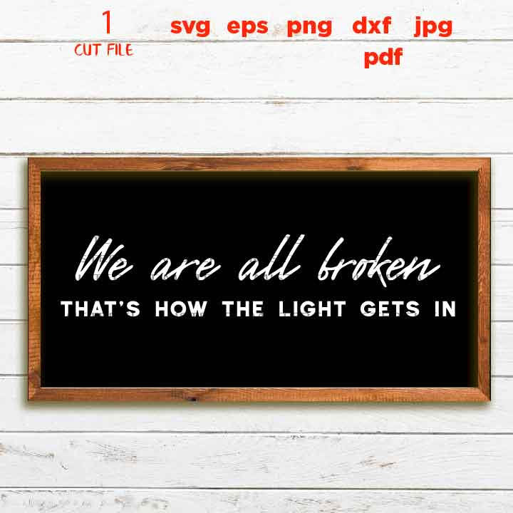 We Are All Broken That's How the Light Gets In SVG, Depression Cut File, Mental Health sign, DxF, EpS, cut file, jpg mirrored, png