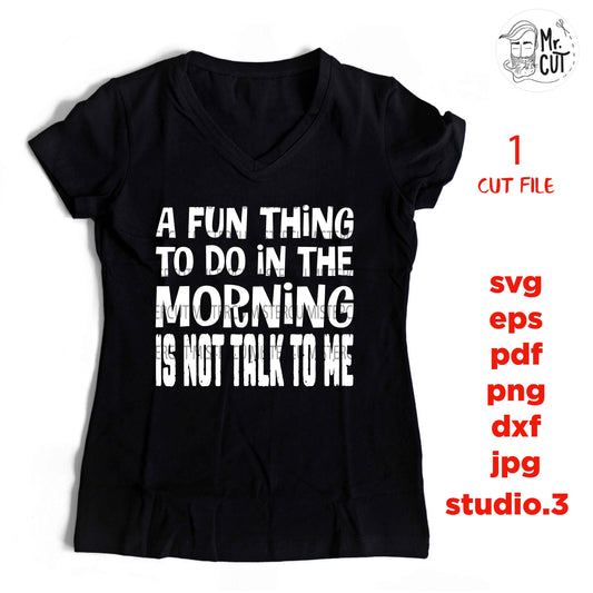 A Fun Thing to do in the Morning is Not Talk to me Svg dxf, jpg reverse, png, Funny Shirt svg, Not a Morning Person Svg Hate Mornings Svg ,