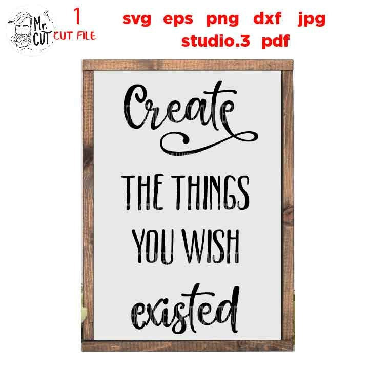 Create the Things you Wish Existed dxf, png, jpg transfer, Positive Quotes SVG, Crafting sign, Crafting svg, farmhouse style svg