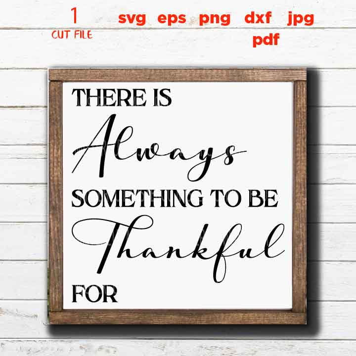 There is Always Something to Be Thankful For svg, Thankful svg, Fall svg, Autumn svg, Thanksgiving svg, Farmhouse, png, jpg transfer