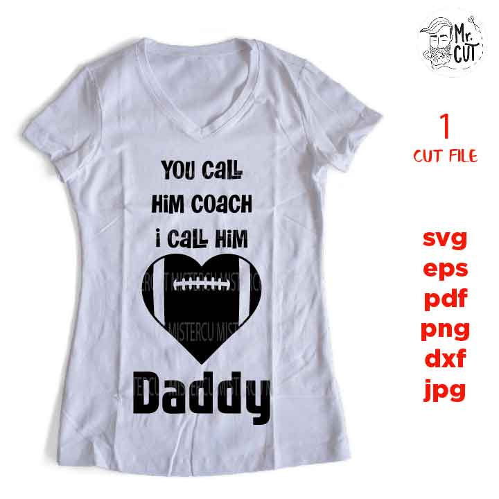 You Call Him Coach I Call Him Daddy, sports SVG, PNG, Dxf, eps, mirrored jpg, football svg,  pdf, football t shirt, daughter shirt, coach