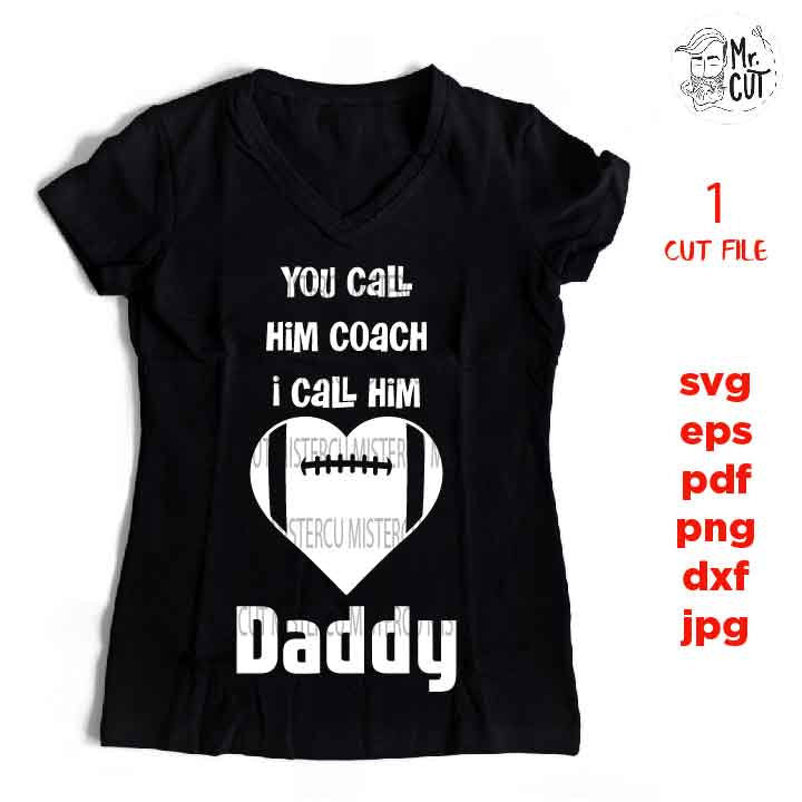 You Call Him Coach I Call Him Daddy, sports SVG, PNG, Dxf, eps, mirrored jpg, football svg,  pdf, football t shirt, daughter shirt, coach