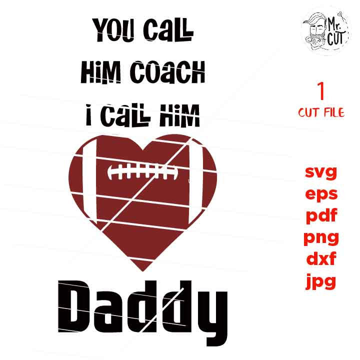 You Call Him Coach I Call Him Daddy, sports SVG, PNG, Dxf, eps, mirrored jpg, football svg,  pdf, football t shirt, daughter shirt, coach