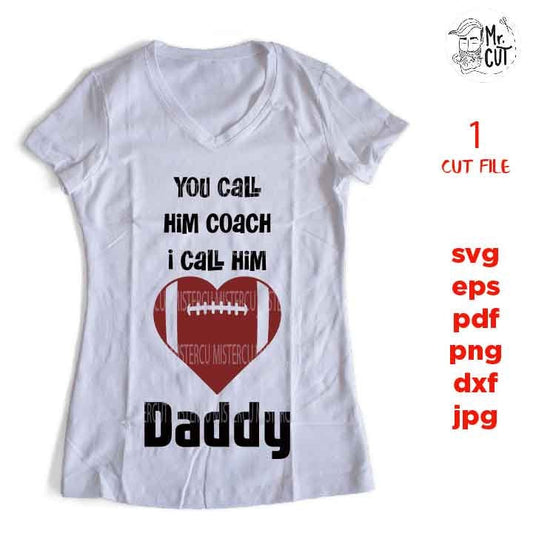 You Call Him Coach I Call Him Daddy, sports SVG, PNG, Dxf, eps, mirrored jpg, football svg,  pdf, football t shirt, daughter shirt, coach