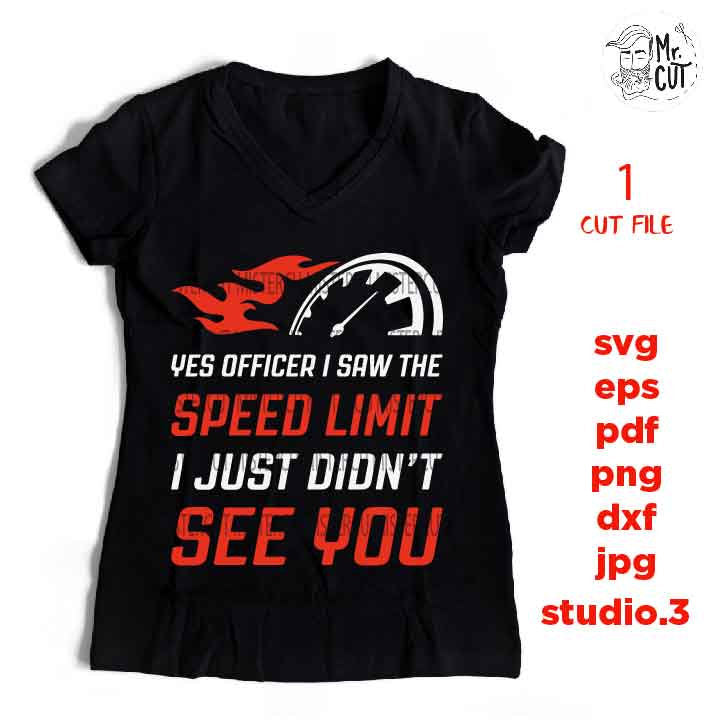 yes officer I saw the speed limit i just didn't see you Svg dxf, jpg mirrored, png, Funny Shirt svg, speed limit svg, driving svg