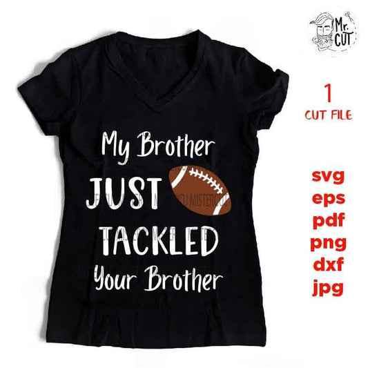 My Brother Just Tackled Your Brother Svg, sis shirt SVG, PNG, Dxf, eps, mirrored jpg, football svg, football t shirt, sister t shirt, vector