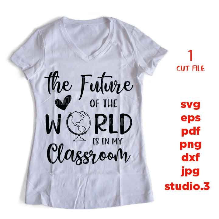 The Future Of The World Is In My Classroom SVG, teacher svg, Teacher Shirt, school svg, eps, png, jpg mirrored, cut file, teacher dxf