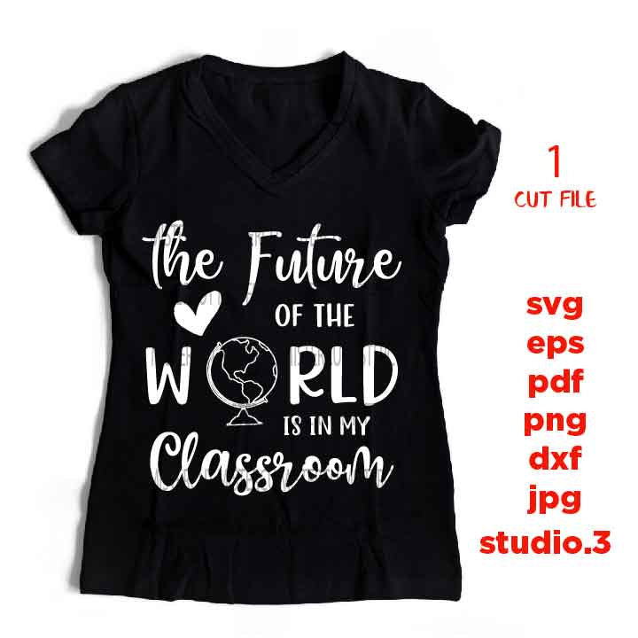 The Future Of The World Is In My Classroom SVG, teacher svg, Teacher Shirt, school svg, eps, png, jpg mirrored, cut file, teacher dxf