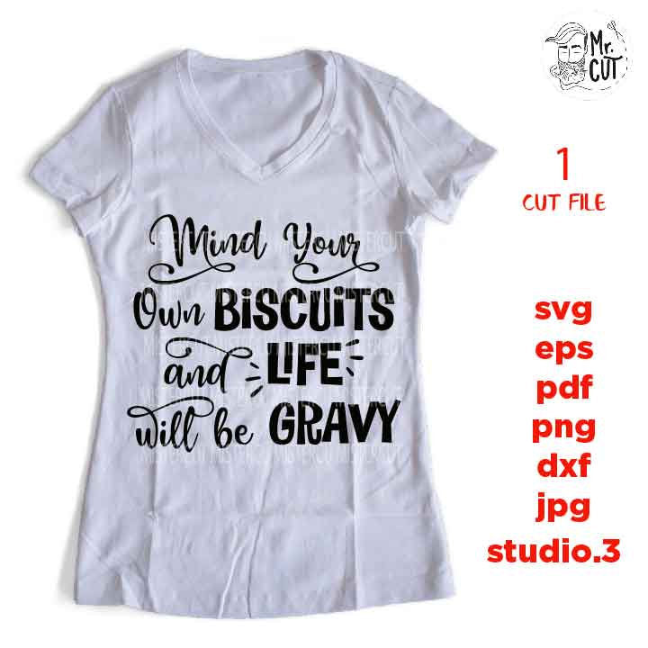 Mind Your Own Biscuits svg file, and life will be gravy, dxf, jpg mirrored, eps, cut file, woman shirt Cut File, Funny svg, funny mom shirt