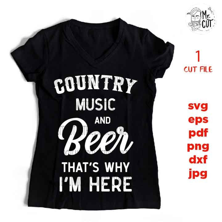 Country Music And Beer That's Why Im Here svg, dxf, jpg reverse, cut file,  SVG Files, Modern Farmhouse Decoration, Country Shirt.