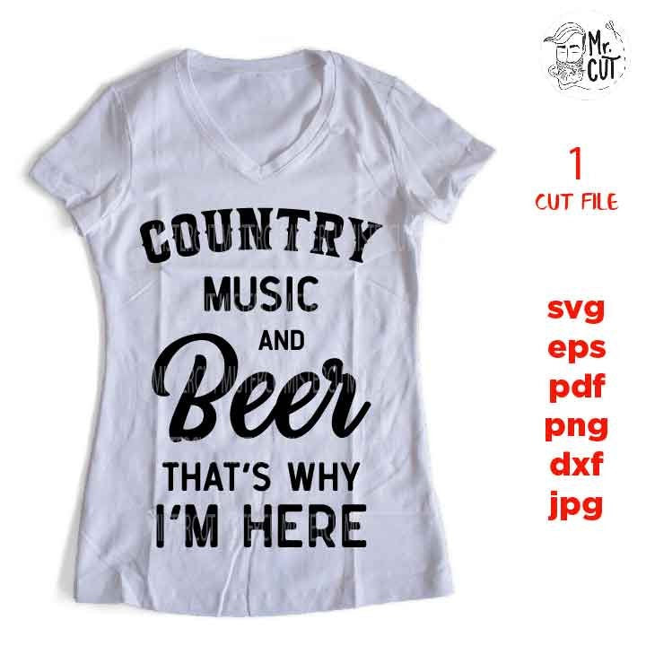 Country Music And Beer That's Why Im Here svg, dxf, jpg reverse, cut file,  SVG Files, Modern Farmhouse Decoration, Country Shirt.