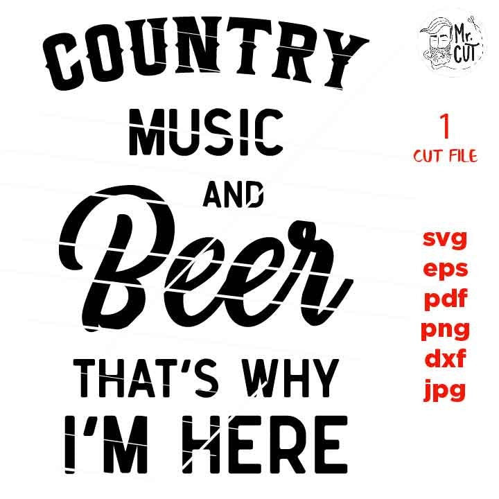 Country Music And Beer That's Why Im Here svg, dxf, jpg reverse, cut file,  SVG Files, Modern Farmhouse Decoration, Country Shirt.