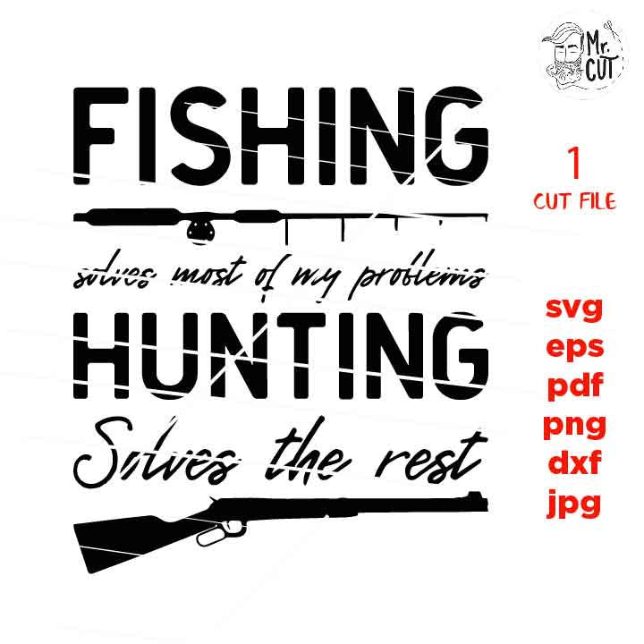 Fishing, hunting Fishing Solves Most Of My Problems SVG, PNG, Dxf, mirrored jpg, hunter Gift Idea, hunting Design, hunting Svg, hunt shirt