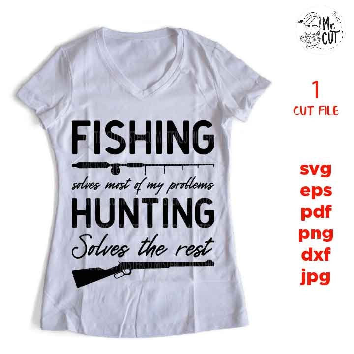 Fishing, hunting Fishing Solves Most Of My Problems SVG, PNG, Dxf, mirrored jpg, hunter Gift Idea, hunting Design, hunting Svg, hunt shirt