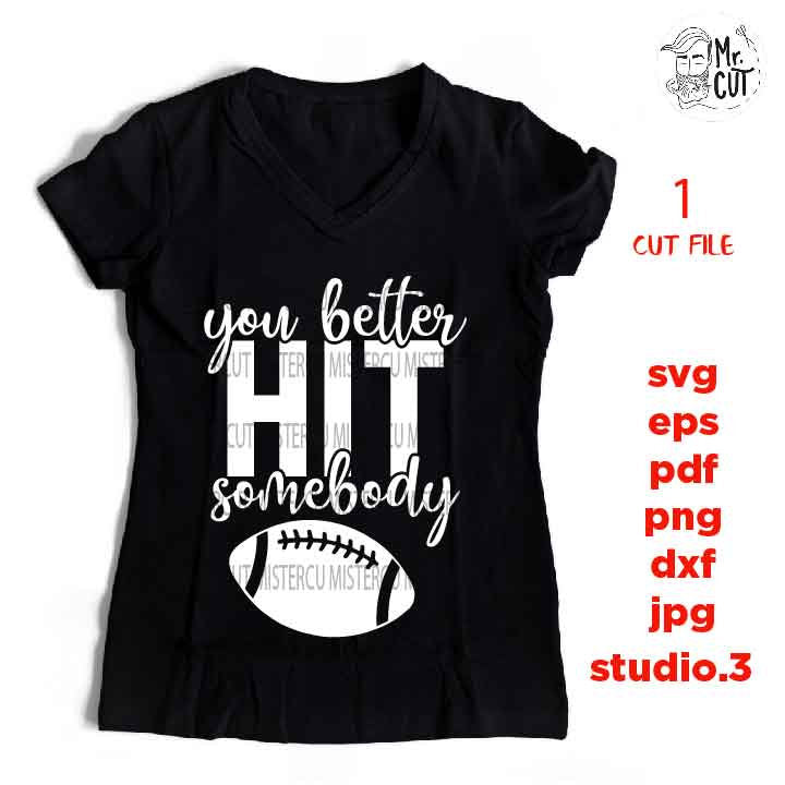 you better hit somebody svg , sports SVG, PNG, Dxf, eps, mirrored jpg, football svg, mom, football t shirt, mother t shirt