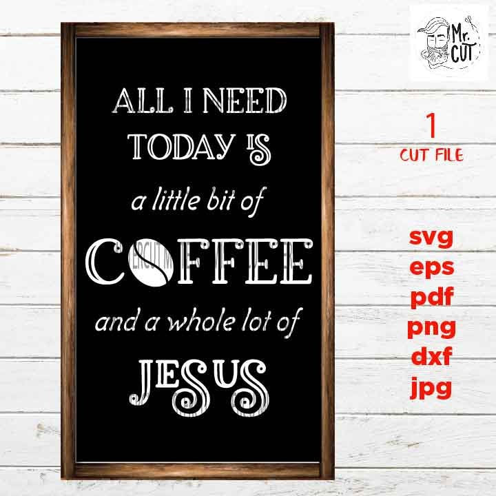 all I need today is a little bit of coffee, coffee Svg, coffee Quote Svg, dxf, jpg transfer, cut file, png, eps, Saying Svg, jesus svg