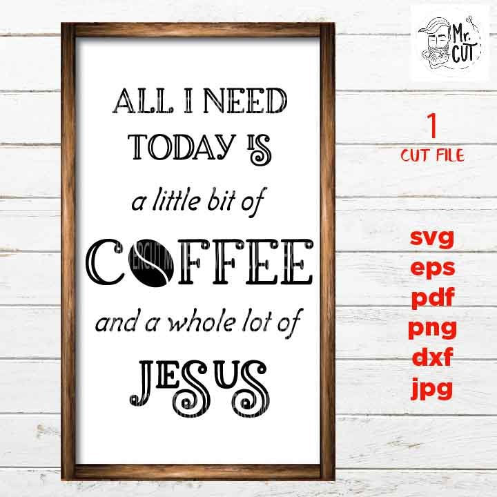 all I need today is a little bit of coffee, coffee Svg, coffee Quote Svg, dxf, jpg transfer, cut file, png, eps, Saying Svg, jesus svg