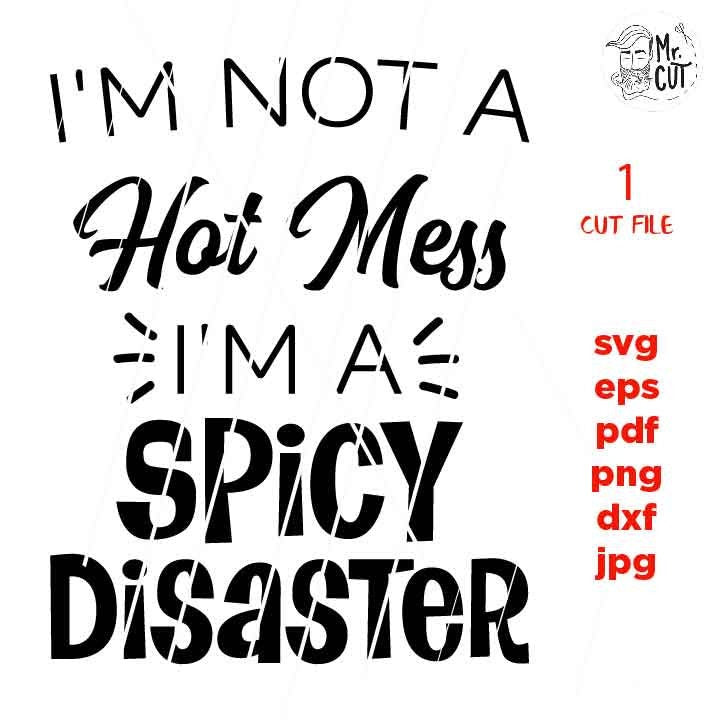 I'm Not A Hot Mess I'm A Spicy Disaster svg, Mom Svg Mom Life dxf, jpg reverse, cut file, SVG Files, Funny Shirt svg, Sarcasm svg