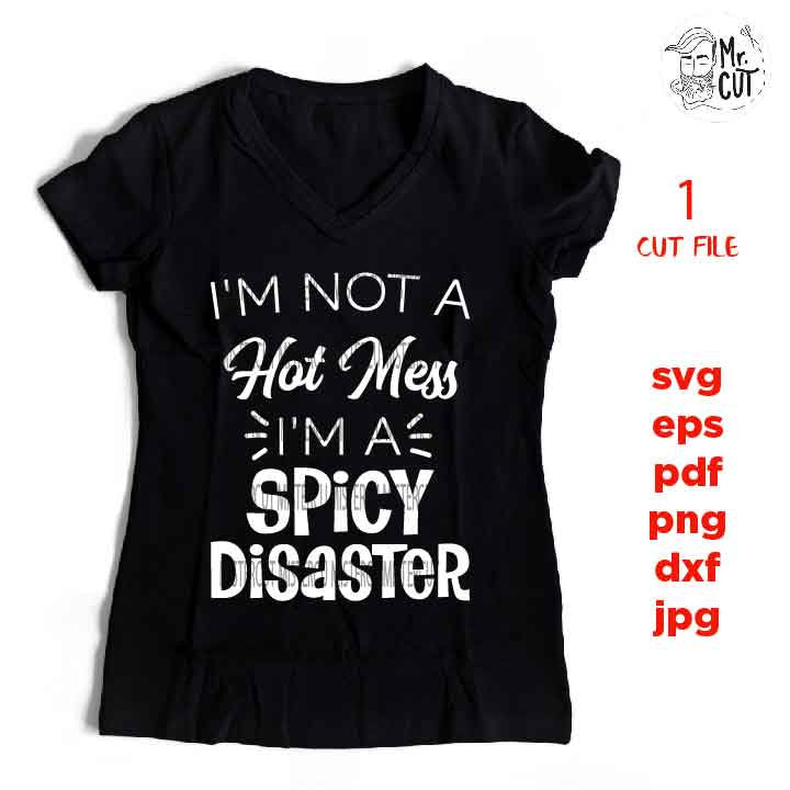 I'm Not A Hot Mess I'm A Spicy Disaster svg, Mom Svg Mom Life dxf, jpg reverse, cut file, SVG Files, Funny Shirt svg, Sarcasm svg