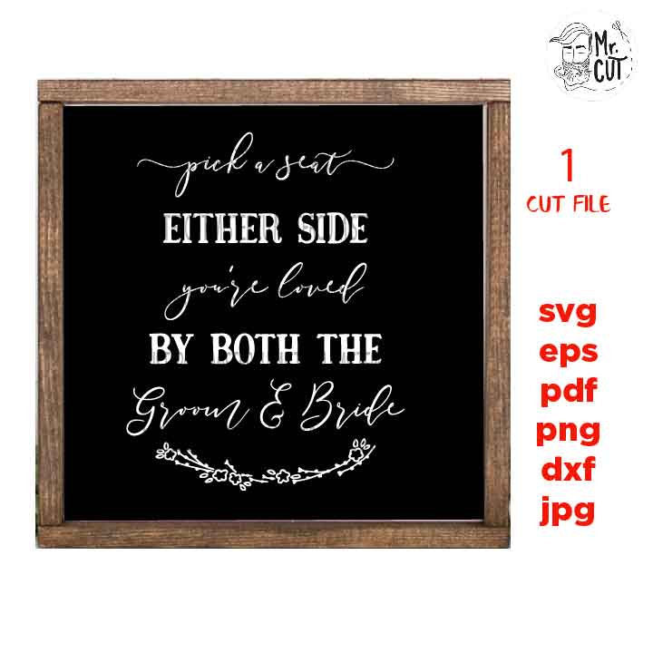 Pick a Seat either Side You are Loved by Both the Groom and Bride, Wedding Sign, dxf, cut file, png, jpg mirrored, eps, Honeymoon