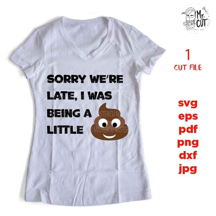 Sorry we're late, i was being a little SVG, poo poo, funny shirt Svg, dxf, jpg reverse, cut file, SVG Files, Funny  svg, Sarcasm, i'm late