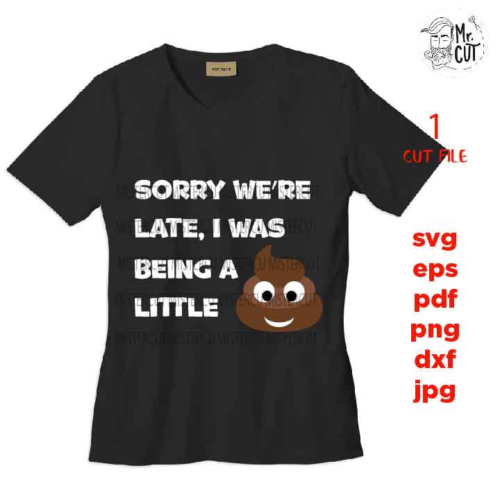 Sorry we're late, i was being a little SVG, poo poo, funny shirt Svg, dxf, jpg reverse, cut file, SVG Files, Funny  svg, Sarcasm, i'm late