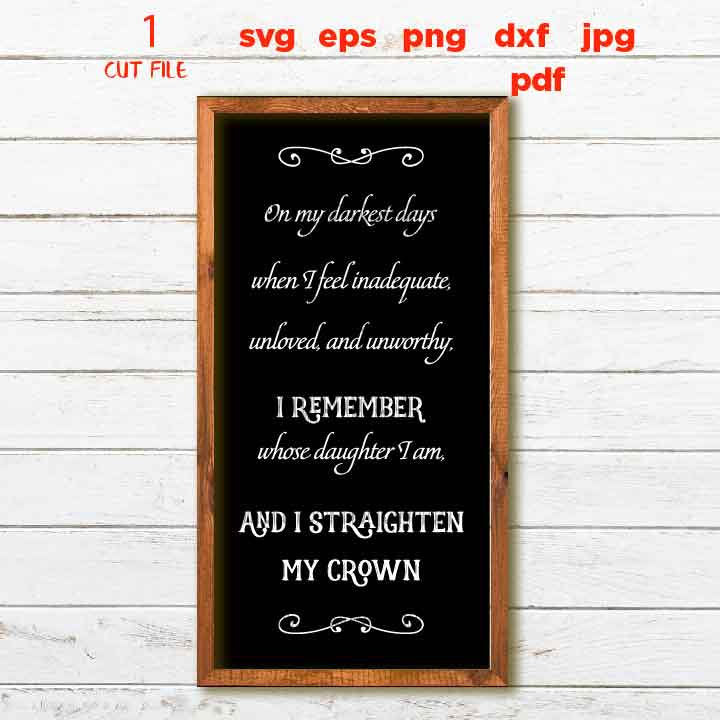 On My Darkest Days I Straighten My Crown SVG Cut File. Sign svg, Daughter of a King, Christian Quotes, dxf files png, jpg transfer