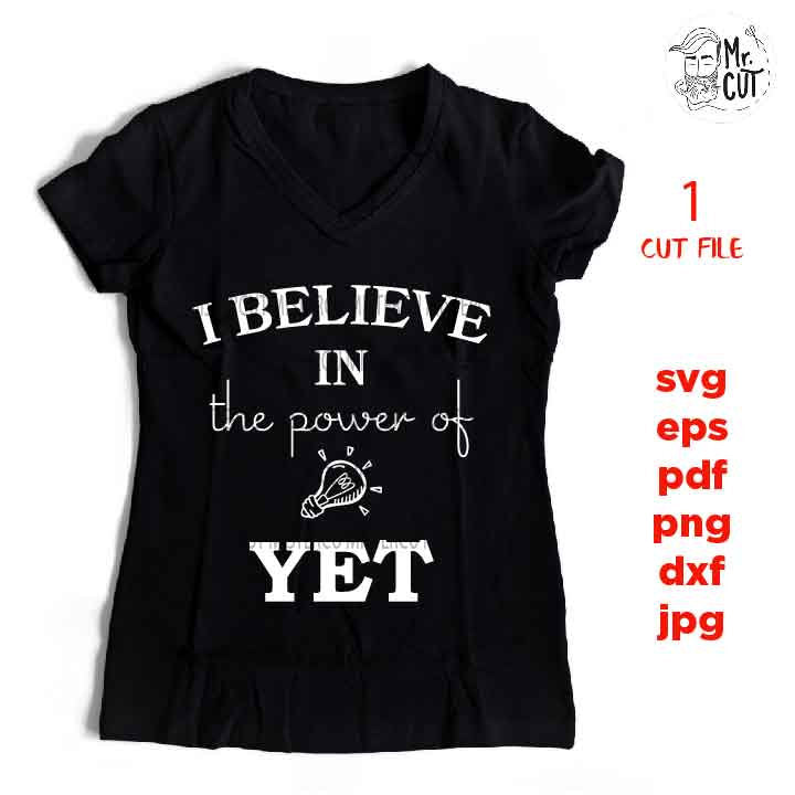 I Believe in the Power of Yet svg, School svg, Teaching svg, teacher dxf, teacher svg, Teacher Shirt, svg, eps, png, jpg mirrored, cut file