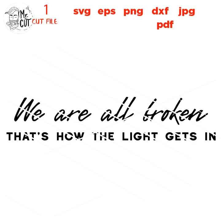 We Are All Broken That's How the Light Gets In SVG, Depression Cut File, Mental Health sign, DxF, EpS, cut file, jpg mirrored, png