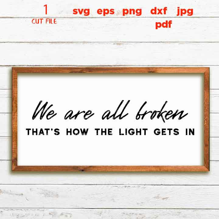 We Are All Broken That's How the Light Gets In SVG, Depression Cut File, Mental Health sign, DxF, EpS, cut file, jpg mirrored, png