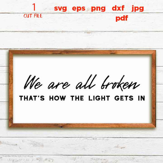 We Are All Broken That's How the Light Gets In SVG, Depression Cut File, Mental Health sign, DxF, EpS, cut file, jpg mirrored, png