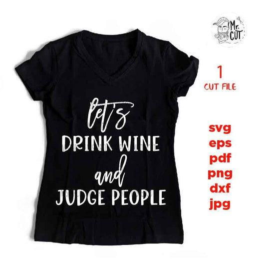 Wine Svg, Wine shirt Svg, let's drink wine and judge people Svg, Wine Glass Decal, dxf, jpg transfer, cut file, png, eps, Ironic Saying Svg