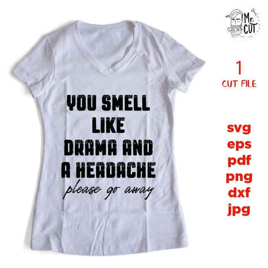 You Smell Like Drama And A Headache svg, funny svg, Swear svg dxf, jpg transfer, cut file, woman t shirt Cut File, funny shirt