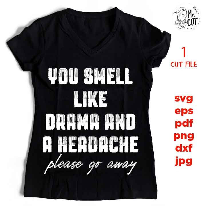 You Smell Like Drama And A Headache svg, funny svg, Swear svg dxf, jpg transfer, cut file, woman t shirt Cut File, funny shirt