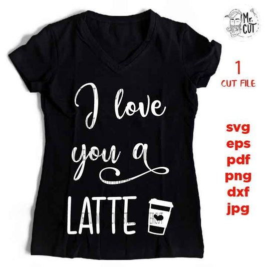 I love you a latte Svg, Valentine’s Day Svg, coffee Svg, Love Svg, Hugs and Kisses Svg, Kids Valentines Shirt, woman shirt. girl shirt